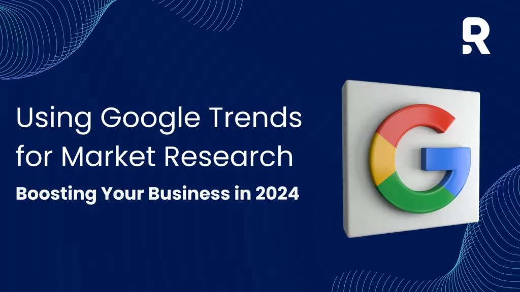 Using Google Trends for Market Research in 2024