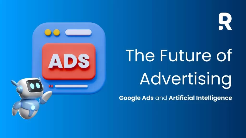 The Future of Advertising: Google Ads and Artificial Intelligence