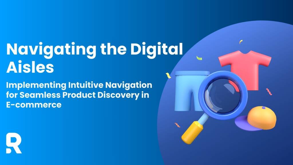 Navigating the Digital Aisles: Implementing Intuitive Navigation for Seamless Product Discovery in E-commerce