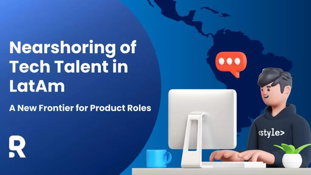 Nearshoring of Tech Talent in LatAm: A New Frontier for Product Roles